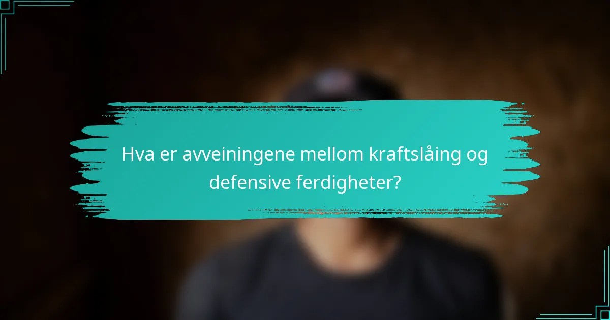 Hva er avveiningene mellom kraftslåing og defensive ferdigheter?