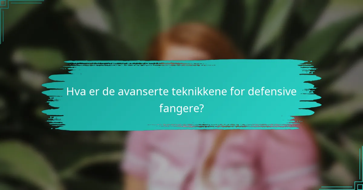 Hva er de avanserte teknikkene for defensive fangere?