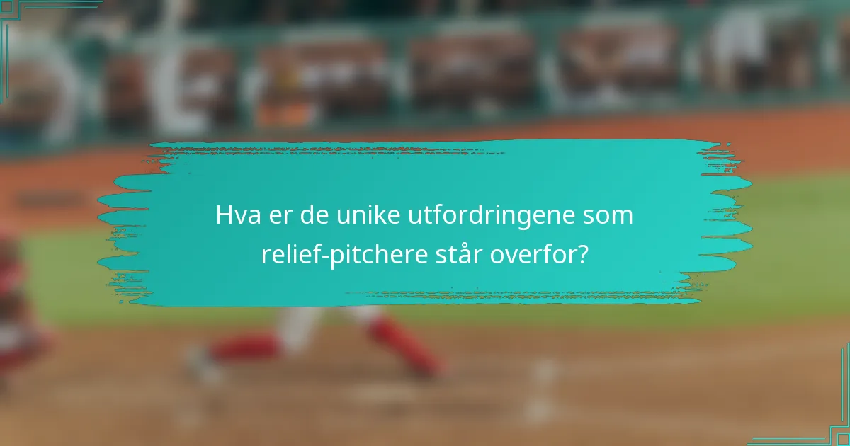 Hva er de unike utfordringene som relief-pitchere står overfor?