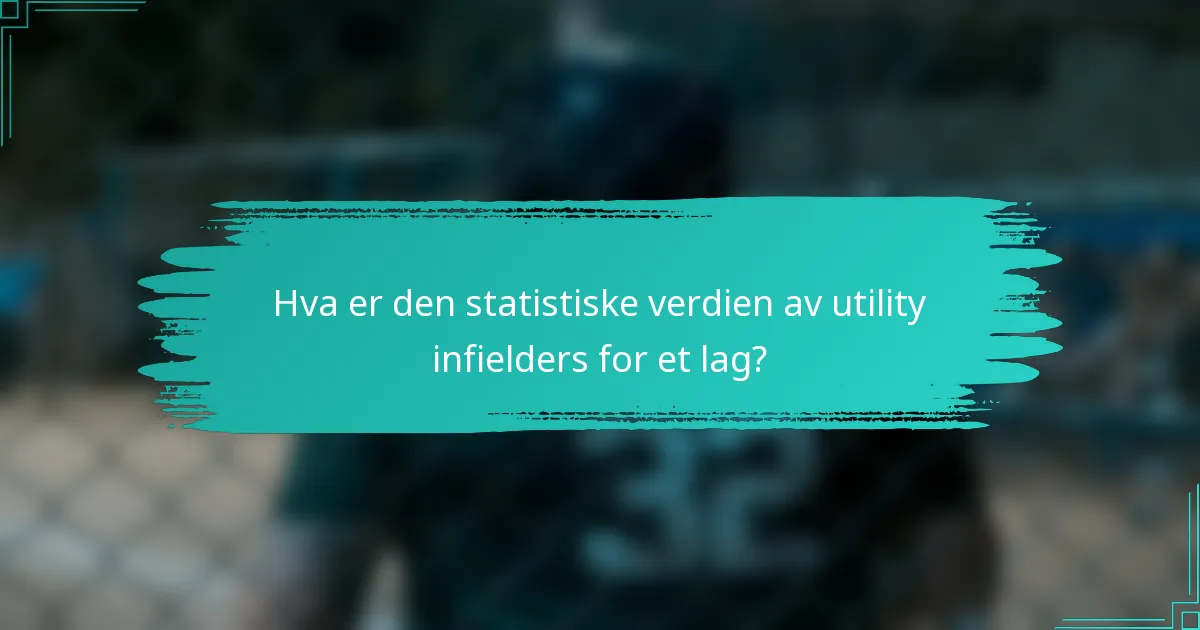 Hva er den statistiske verdien av utility infielders for et lag?