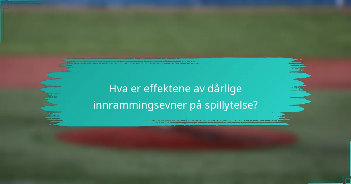 Hva er effektene av dårlige innrammingsevner på spillytelse?