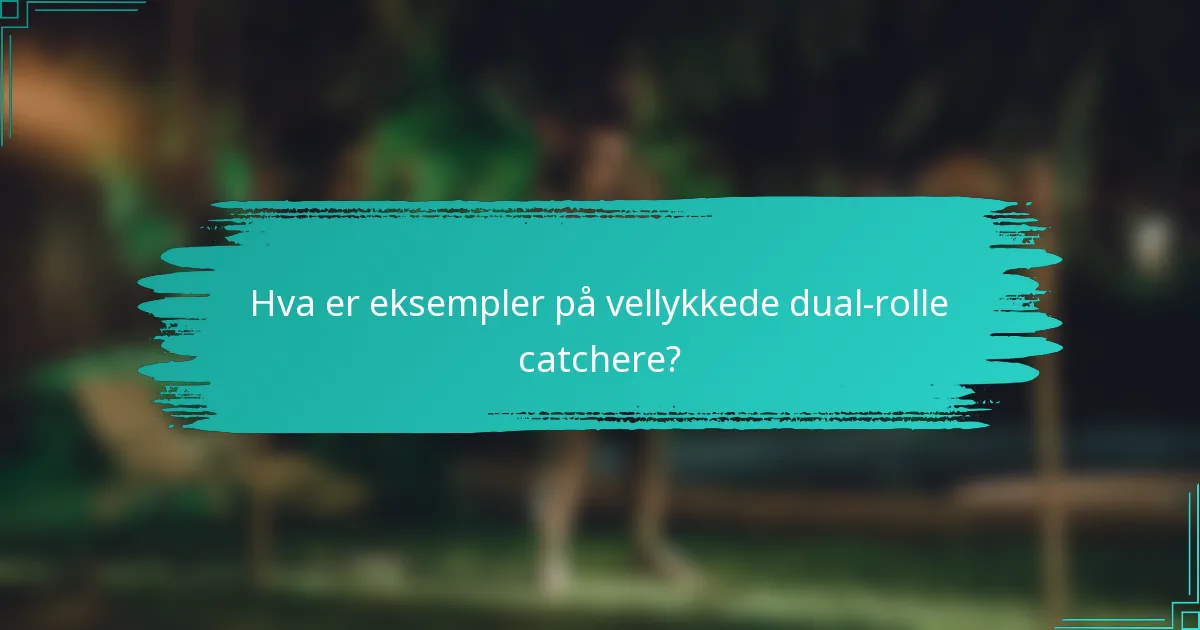 Hva er eksempler på vellykkede dual-rolle catchere?