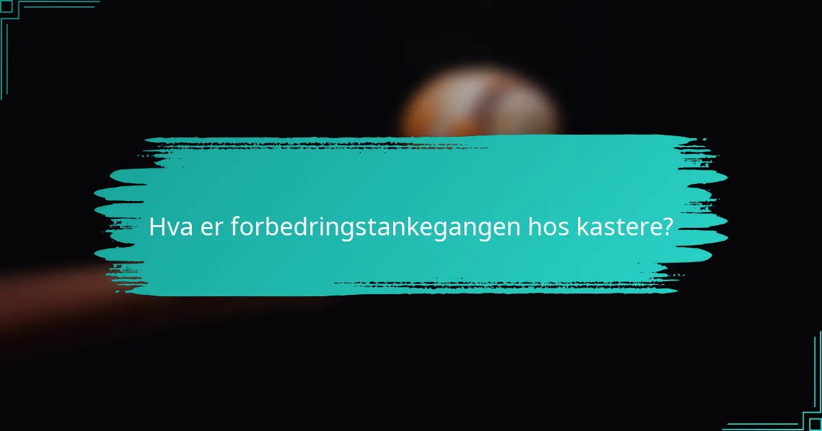 Hva er forbedringstankegangen hos kastere?