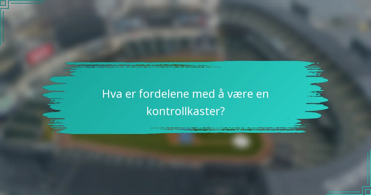 Hva er fordelene med å være en kontrollkaster?