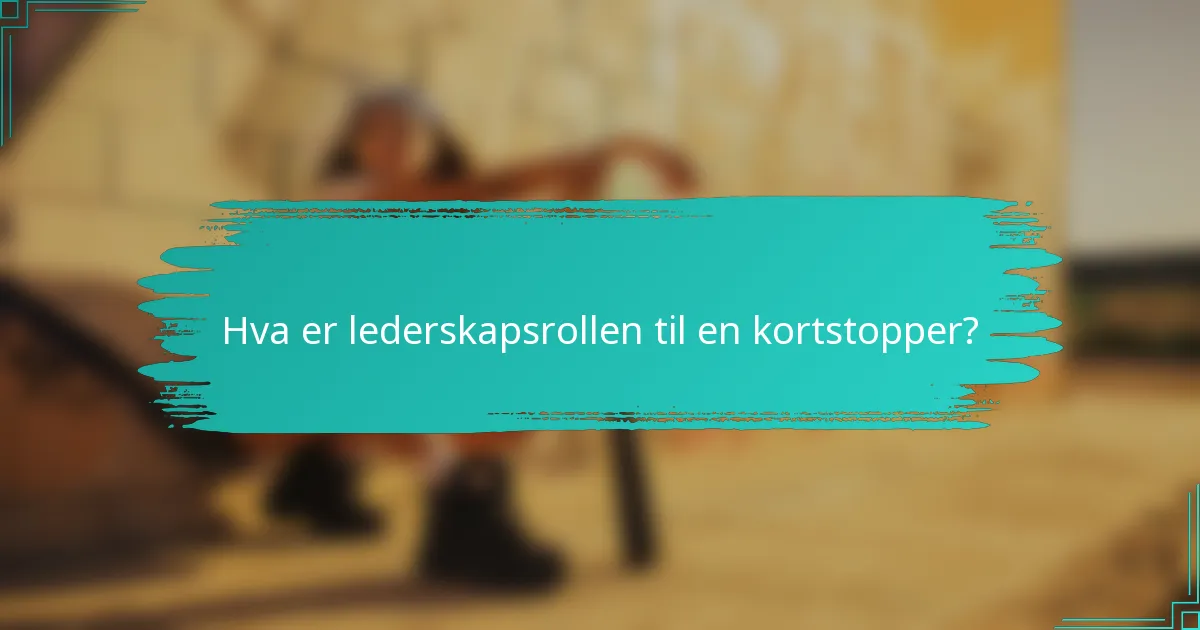 Hva er lederskapsrollen til en kortstopper?