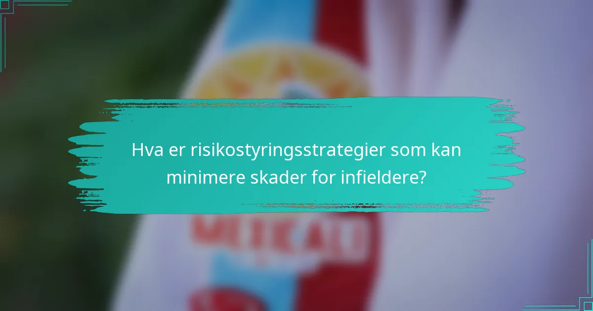 Hva er risikostyringsstrategier som kan minimere skader for infieldere?