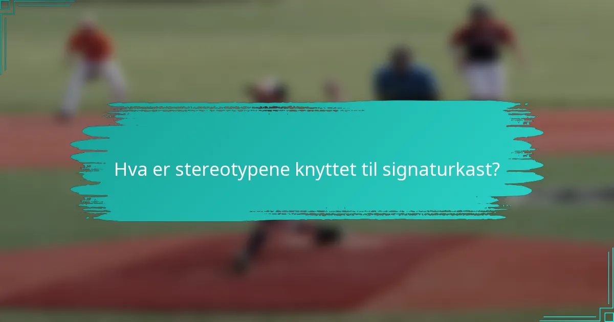 Hva er stereotypene knyttet til signaturkast?