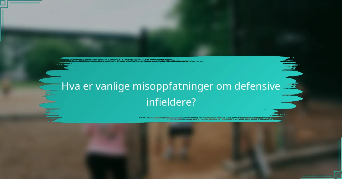 Hva er vanlige misoppfatninger om defensive infieldere?