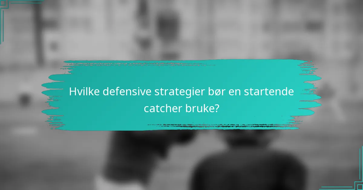 Hvilke defensive strategier bør en startende catcher bruke?