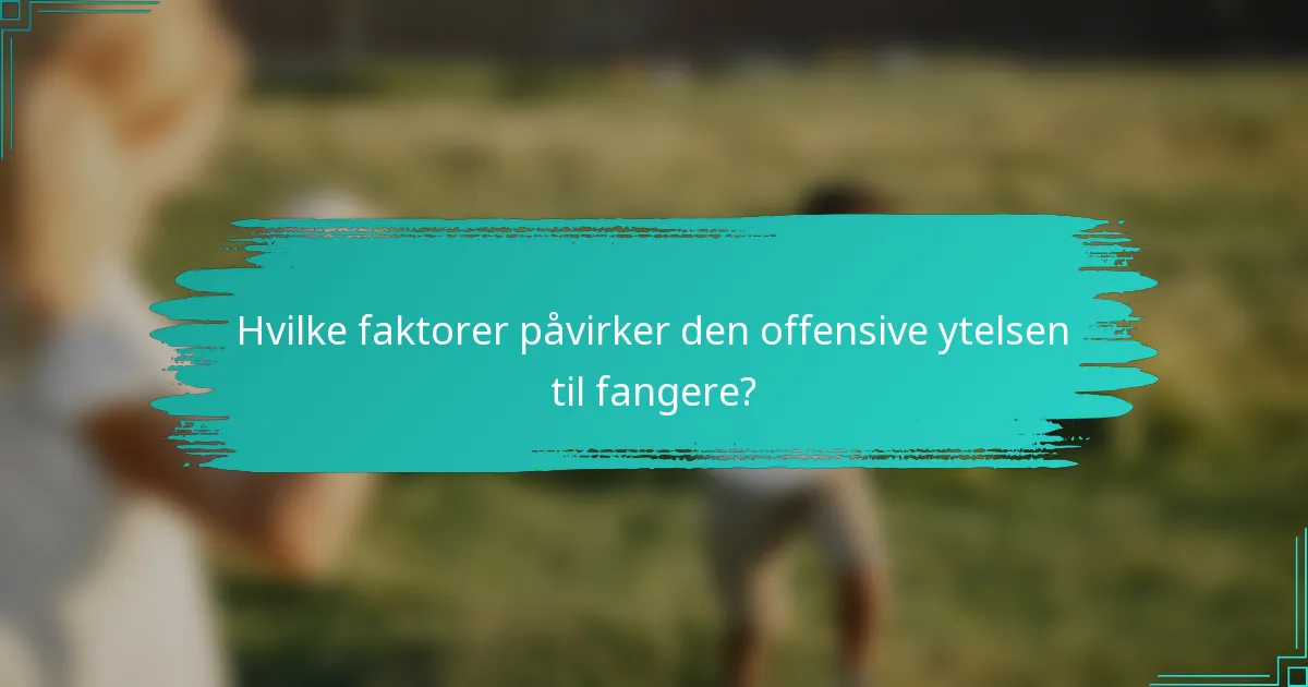 Hvilke faktorer påvirker den offensive ytelsen til fangere?