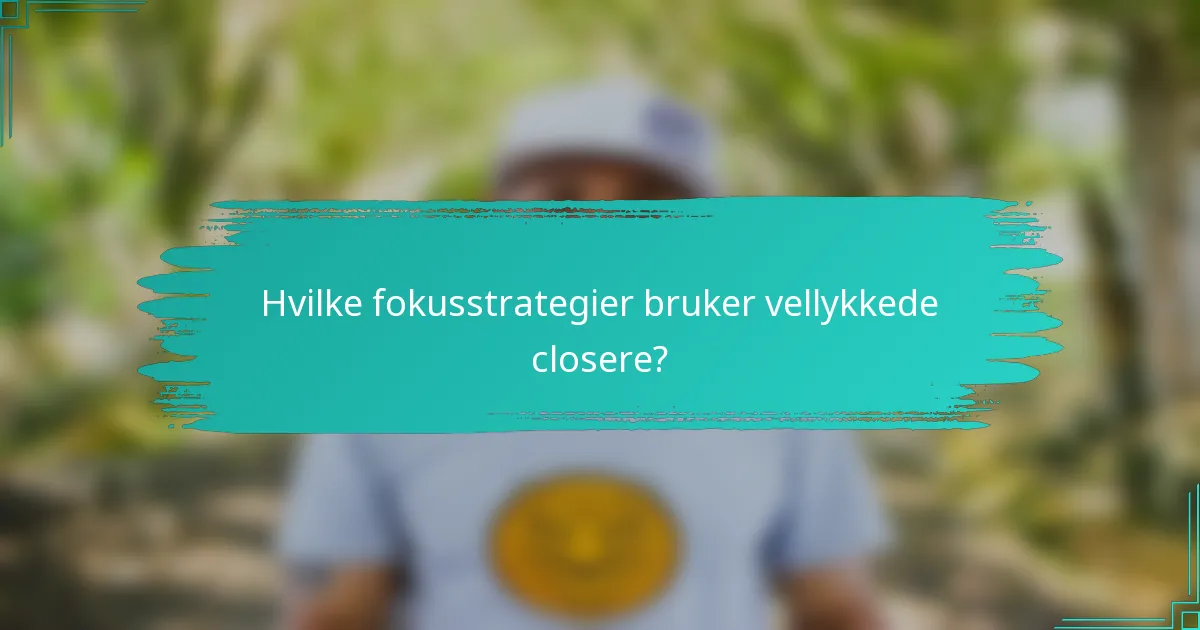 Hvilke fokusstrategier bruker vellykkede closere?