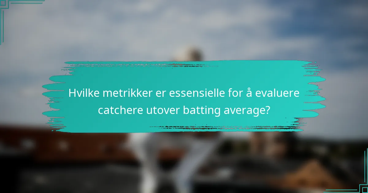 Hvilke metrikker er essensielle for å evaluere catchere utover batting average?