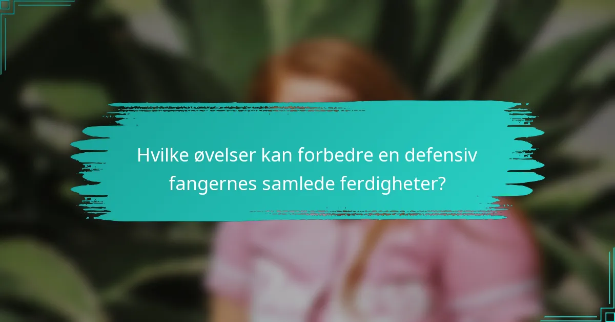 Hvilke øvelser kan forbedre en defensiv fangernes samlede ferdigheter?