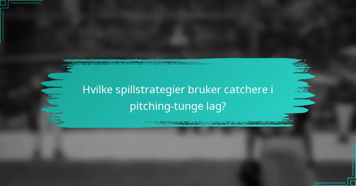Hvilke spillstrategier bruker catchere i pitching-tunge lag?