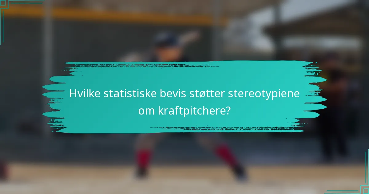 Hvilke statistiske bevis støtter stereotypiene om kraftpitchere?