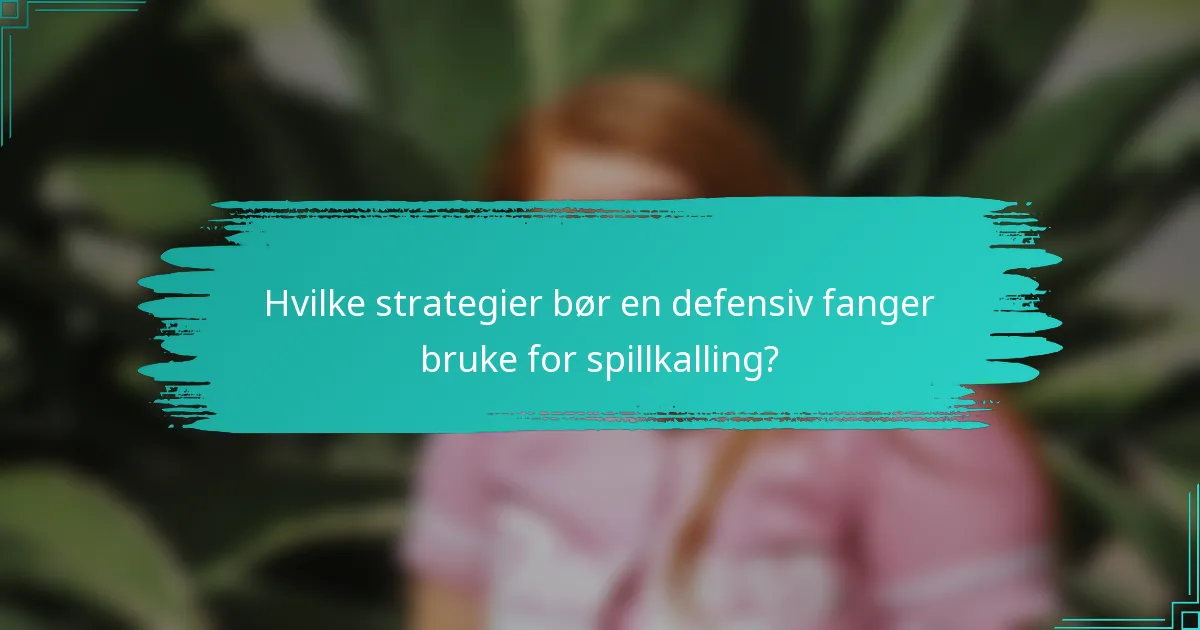 Hvilke strategier bør en defensiv fanger bruke for spillkalling?