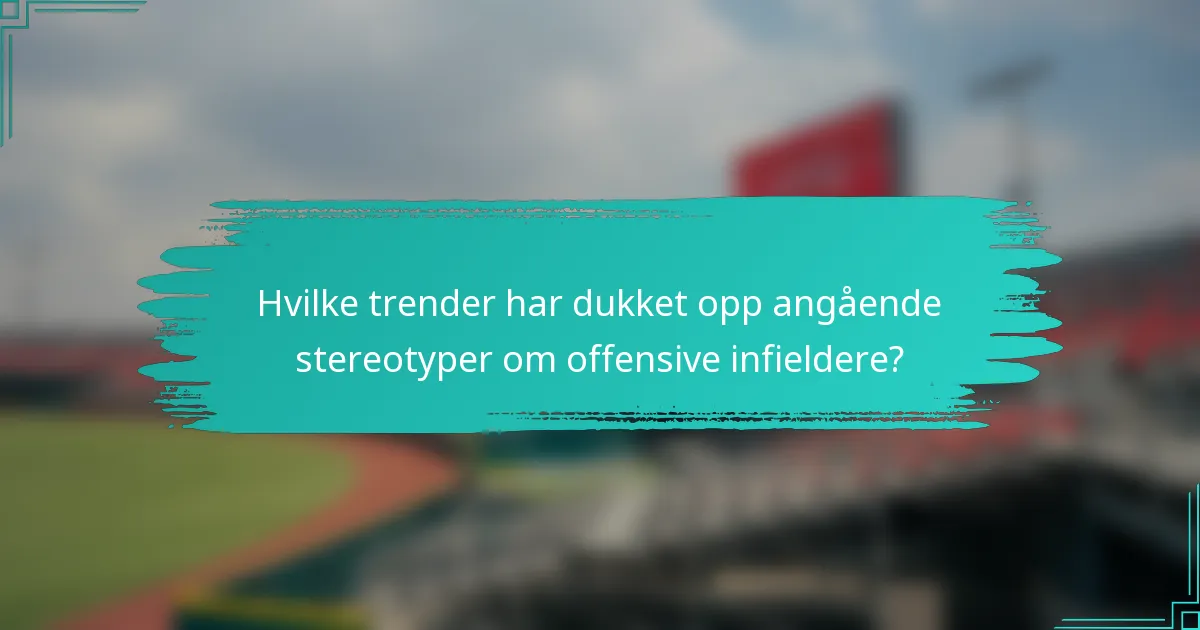 Hvilke trender har dukket opp angående stereotyper om offensive infieldere?