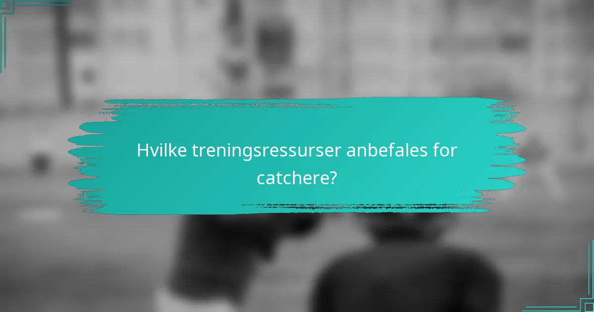 Hvilke treningsressurser anbefales for catchere?