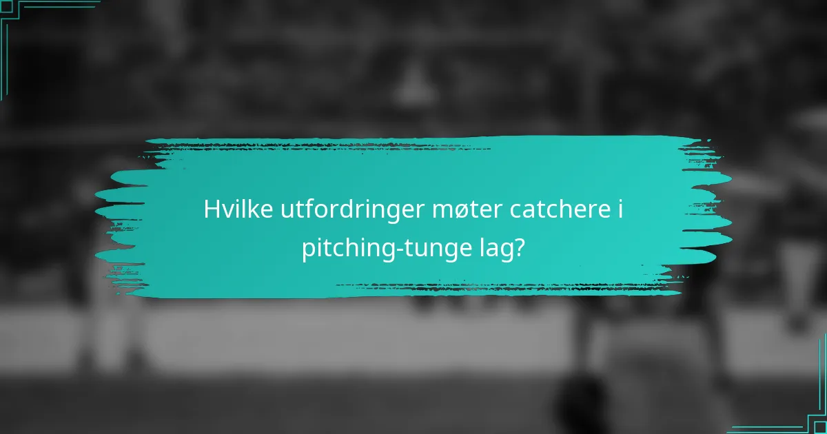 Hvilke utfordringer møter catchere i pitching-tunge lag?