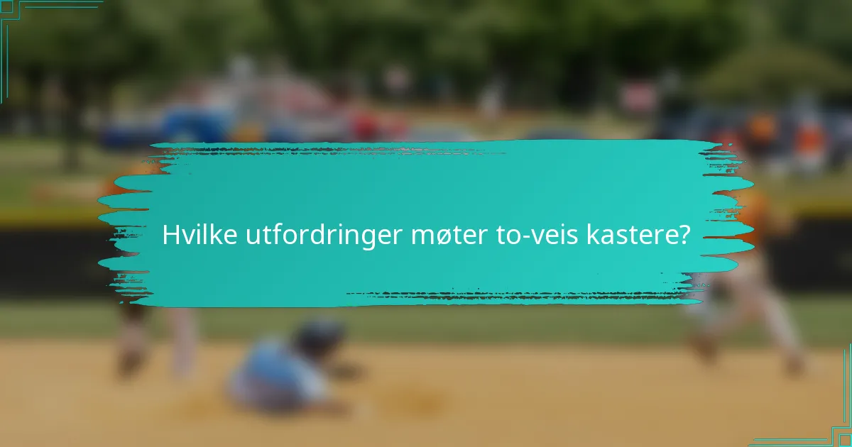 Hvilke utfordringer møter to-veis kastere?