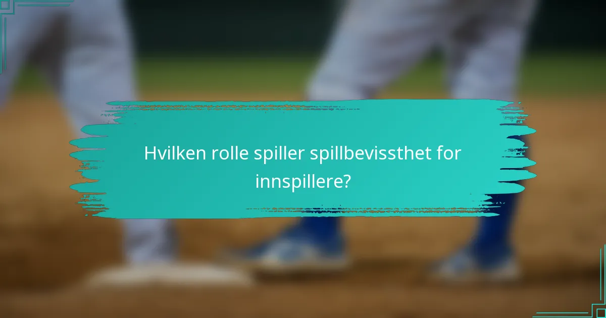 Hvilken rolle spiller spillbevissthet for innspillere?