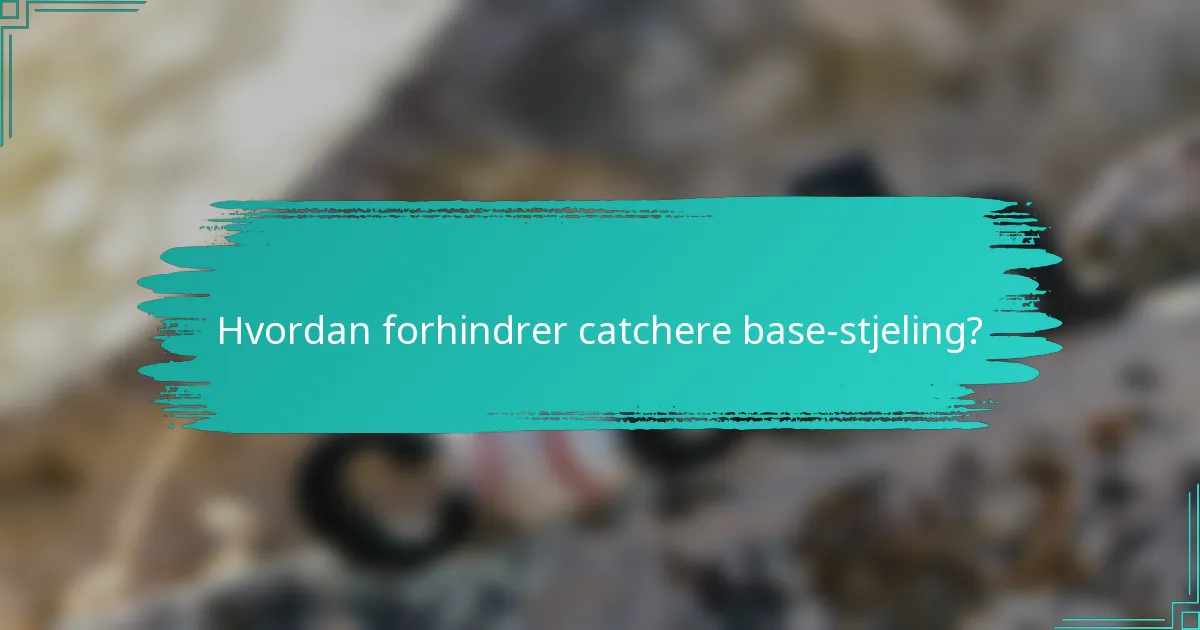 Hvordan forhindrer catchere base-stjeling?