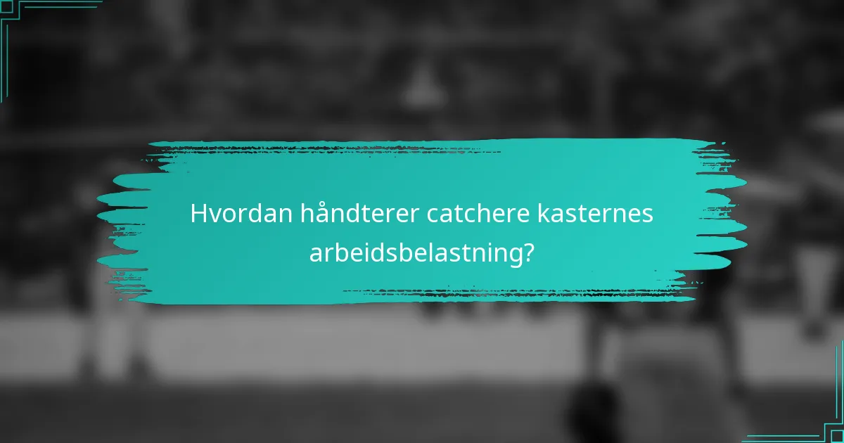 Hvordan håndterer catchere kasternes arbeidsbelastning?