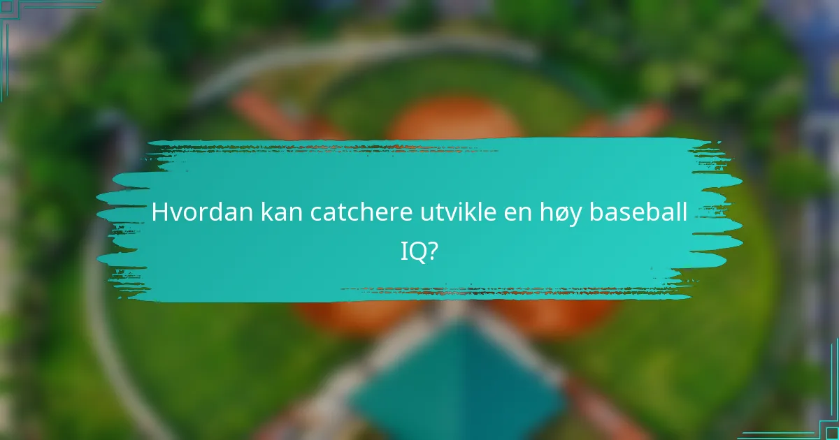 Hvordan kan catchere utvikle en høy baseball IQ?