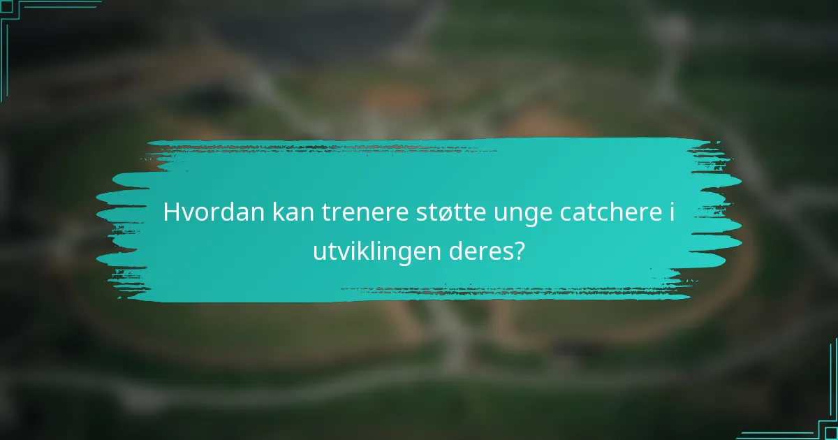 Hvordan kan trenere støtte unge catchere i utviklingen deres?