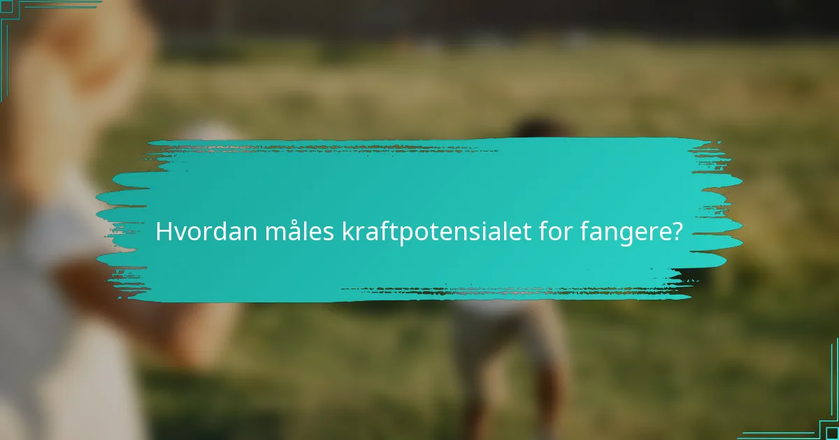 Hvordan måles kraftpotensialet for fangere?