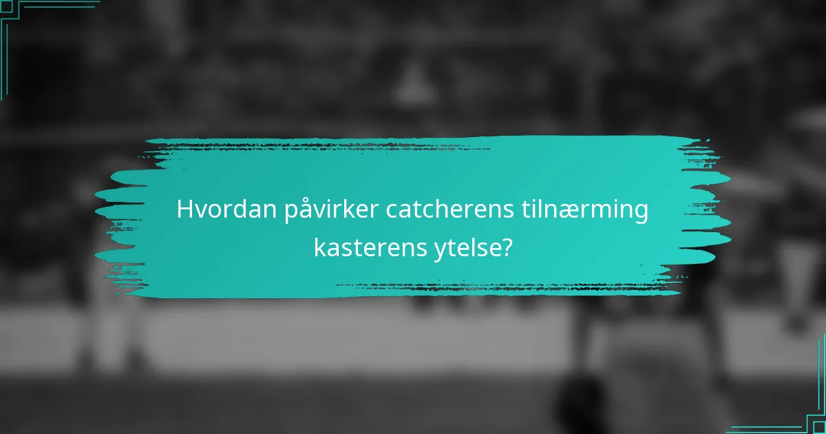 Hvordan påvirker catcherens tilnærming kasterens ytelse?