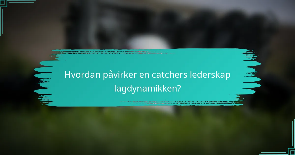 Hvordan påvirker en catchers lederskap lagdynamikken?