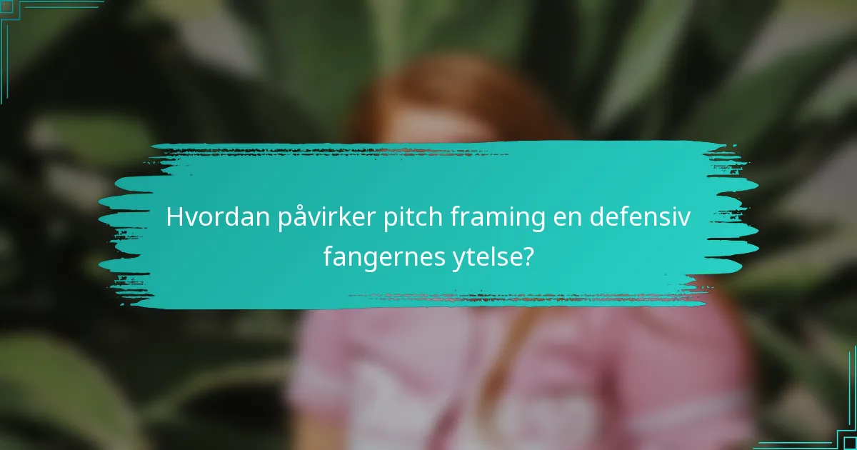 Hvordan påvirker pitch framing en defensiv fangernes ytelse?