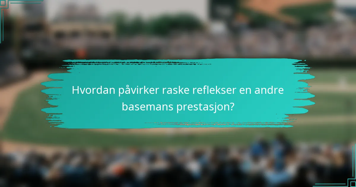 Hvordan påvirker raske reflekser en andre basemans prestasjon?