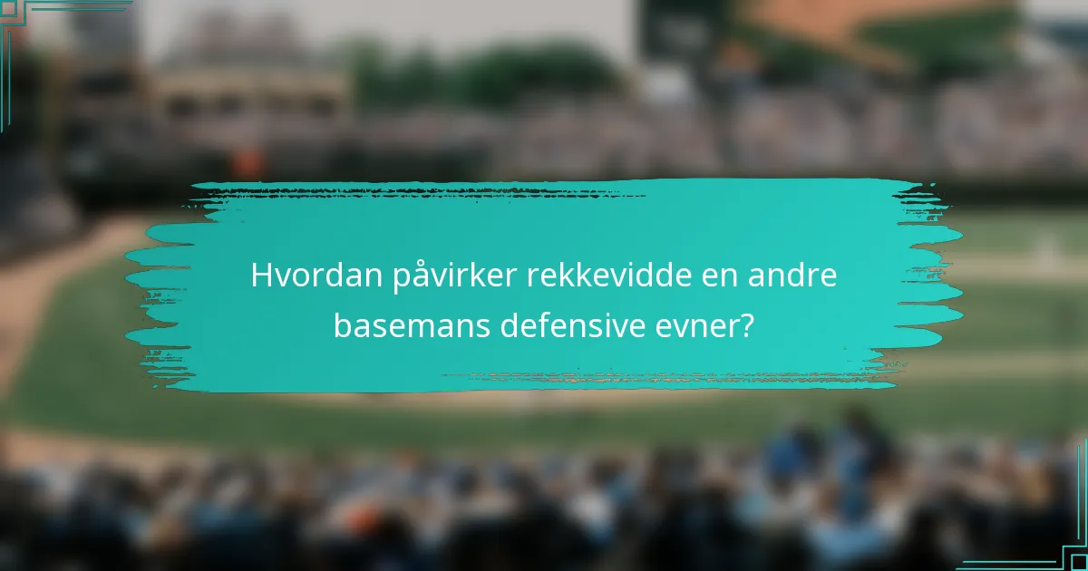 Hvordan påvirker rekkevidde en andre basemans defensive evner?