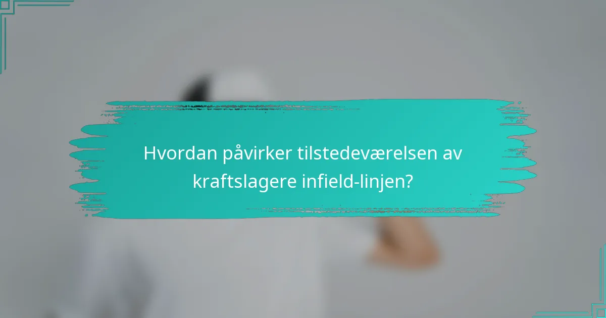Hvordan påvirker tilstedeværelsen av kraftslagere infield-linjen?