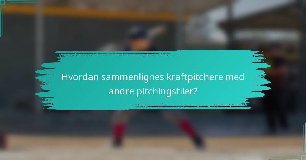 Hvordan sammenlignes kraftpitchere med andre pitchingstiler?