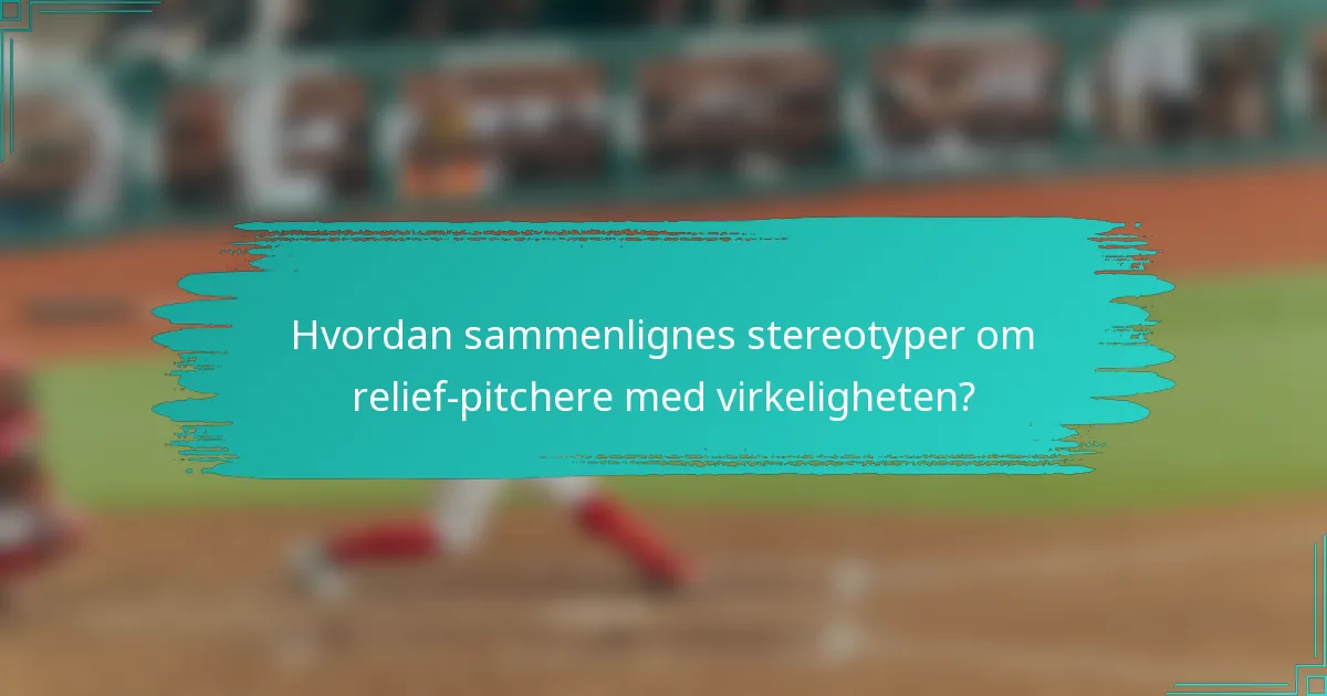 Hvordan sammenlignes stereotyper om relief-pitchere med virkeligheten?