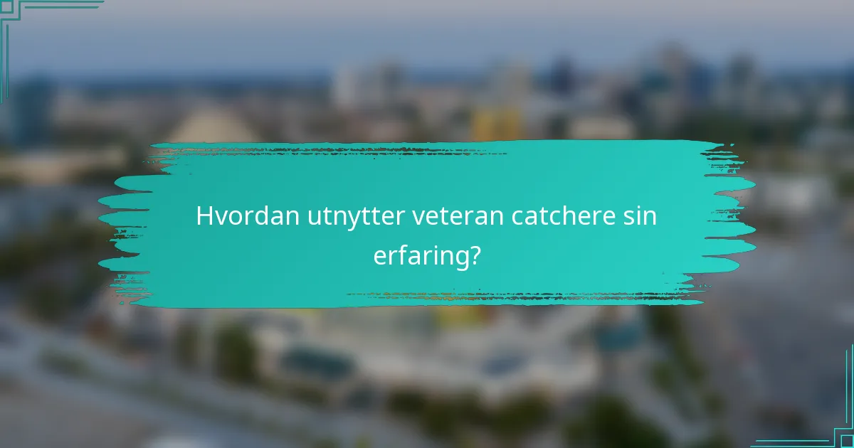 Hvordan utnytter veteran catchere sin erfaring?