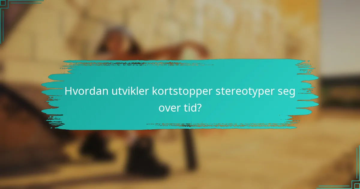 Hvordan utvikler kortstopper stereotyper seg over tid?